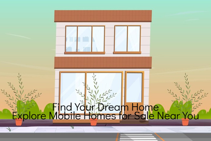 Find Your Dream Home: Explore Mobile Homes for Sale Near You